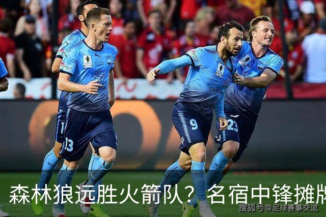 森林狼远胜火箭队？名宿中锋摊牌：狼队西部前4，火箭短板依旧